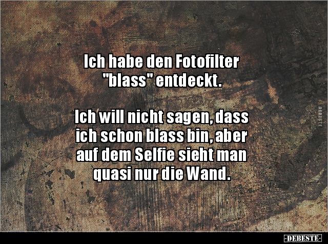 Ich habe den Fotofilter "blass" entdeckt.  Ich will.. - Lustige Bilder | DEBESTE.de