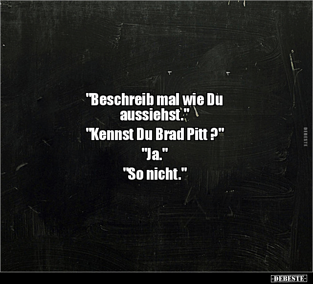 "Beschreib mal wie Du aussiehst." "Kennst Du Brad Pitt.." - Lustige Bilder | DEBESTE.de