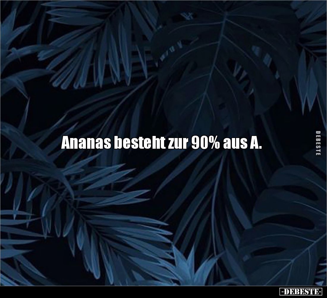 Ananas besteht zur 90% aus A.