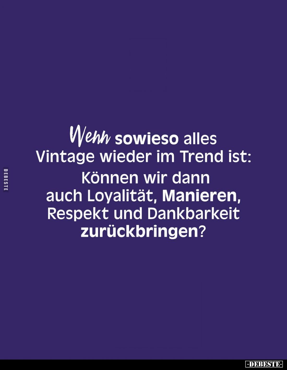 Wenn sowieso alles Vintage wieder im Trend ist: Können wir dann auch Loyalität, Manieren, Respekt und Dankbarkeit zurückbring...