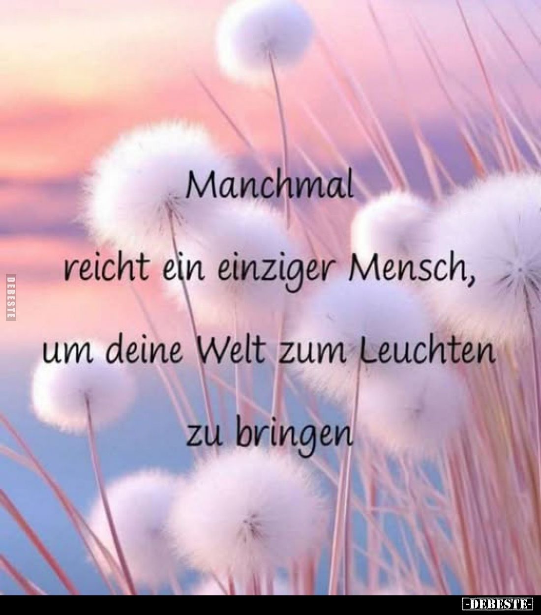 Manchmal reicht ein einziger Mensch, um deine Welt zum Leuchten zu bringen