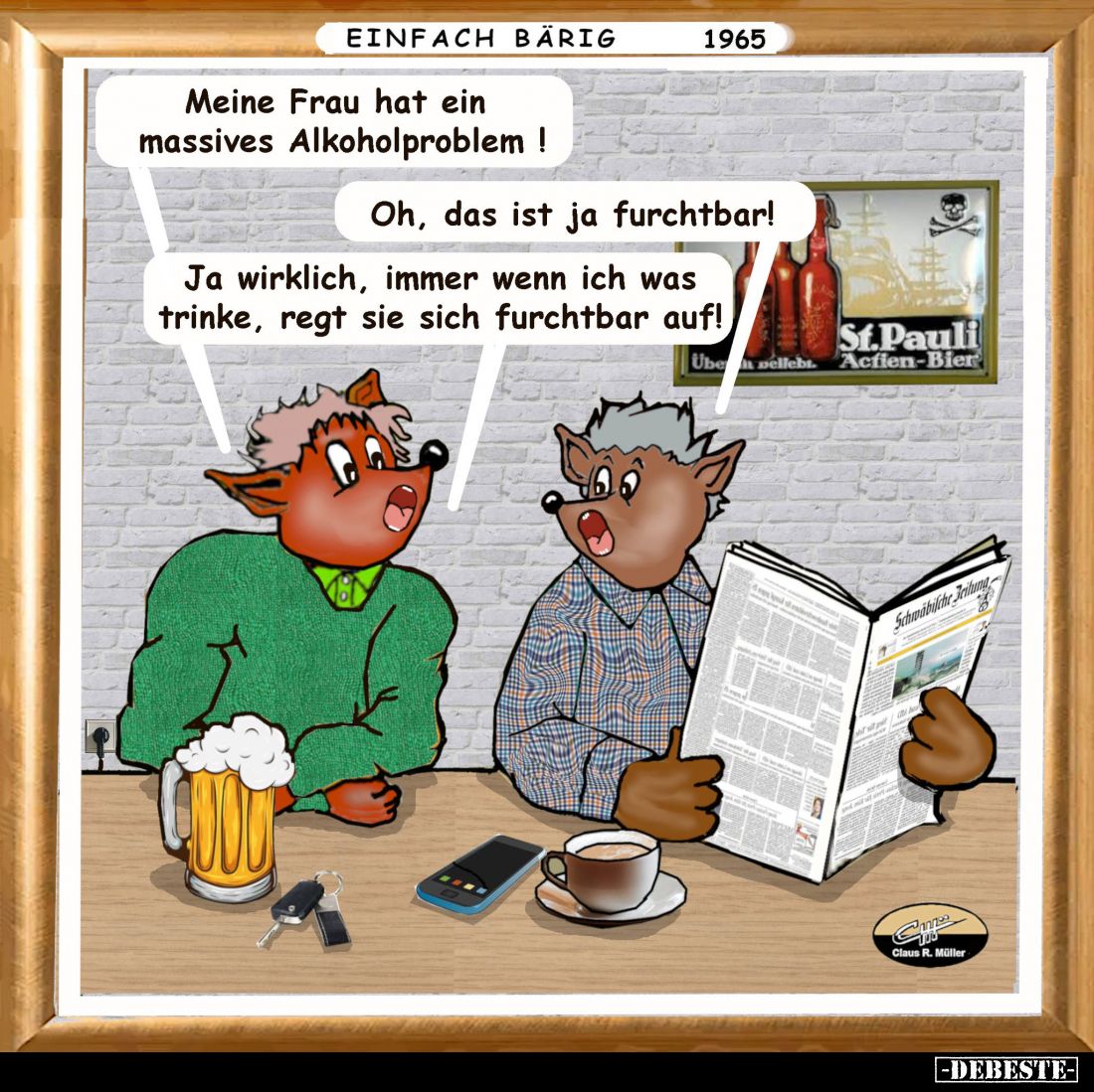 Meine Frau hat ein massives Alkoholproblem! - Oh, das ist ja furchtbar! - Ja wirklich, immer wenn ich was trinke, regt sie si...