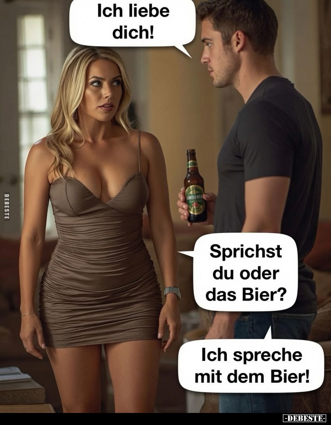 Ich liebe dich! - Sprichst du oder das Bier? - Ich spreche mit dem Bier