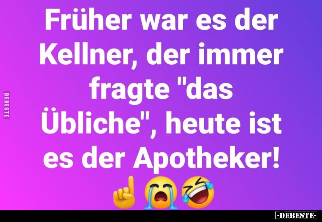 Früher war es der Kellner, der immer fragte "das Übliche", heute ist es der Apotheker!