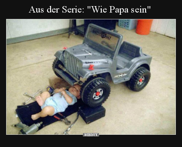 Aus der Serie: "Wie Papa sein".. - Lustige Bilder | DEBESTE.de