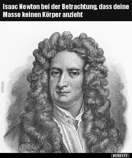 Isaac Newton bei der Betrachtung, dass deine Masse keinen.. - Lustige Bilder | DEBESTE.de