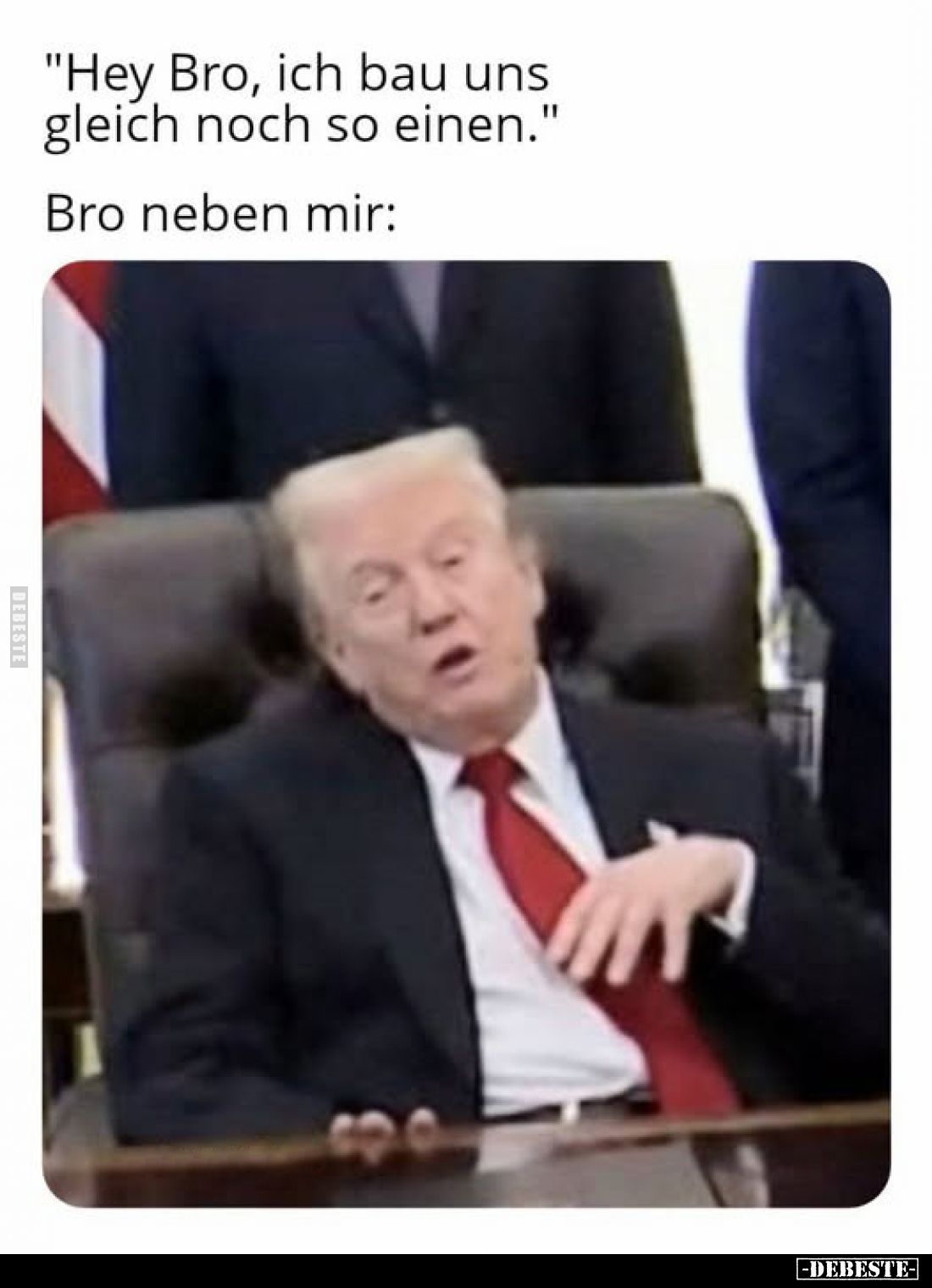 "Hey Bro, ich bau uns gleich noch so einen."
Bro neben mir: