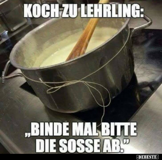 Koch zu Lehrling: "Binde mal bitte die Sosse ab.".. - Lustige Bilder | DEBESTE.de