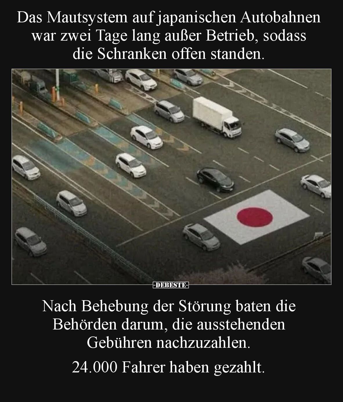 Das Mautsystem auf japanischen Autobahnen war zwei Tage lang außer Betrieb, sodass die Schranken offen standen. 

Nach Behe...