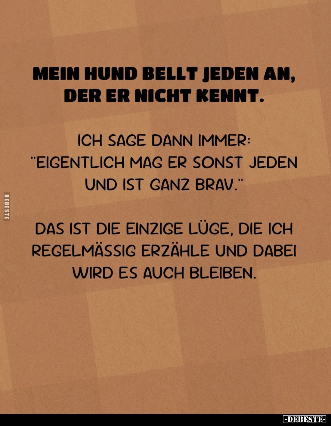 Mein Hund bellt jeden an, der er nicht kennt.
Ich sage dann immer:
"Eigentlich mag er sonst jeden und ist ganz brav.&q...