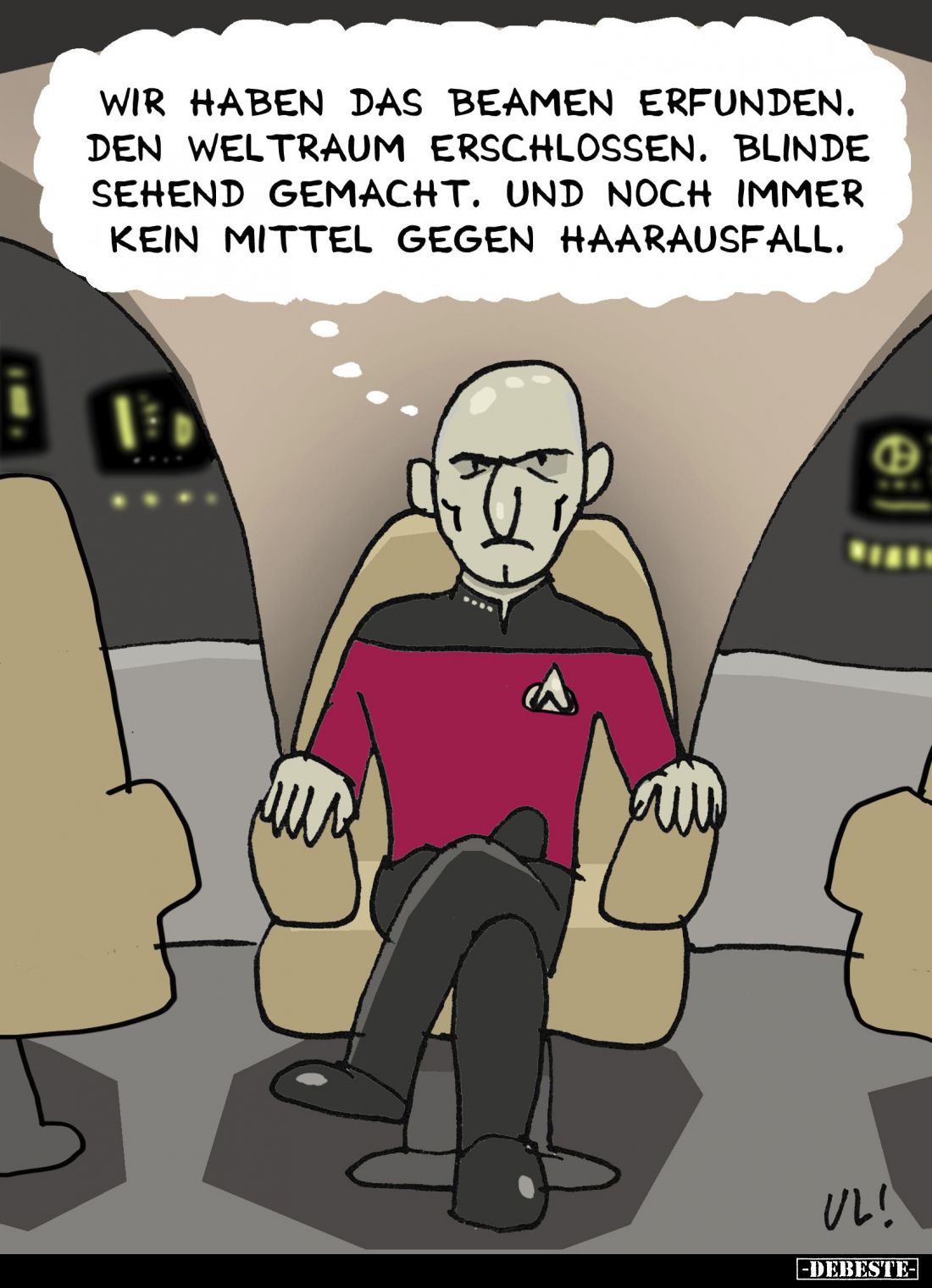 Wir haben das Beamen erfunden.
Den Weltraum erschlossen.
Blinde sehend gemacht.
Und noch immer kein Mittel gegen Haarausfa...