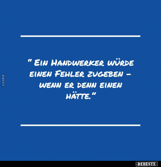 "Ein Handwerker würde einen Fehler zugeben – wenn er.." - Lustige Bilder | DEBESTE.de