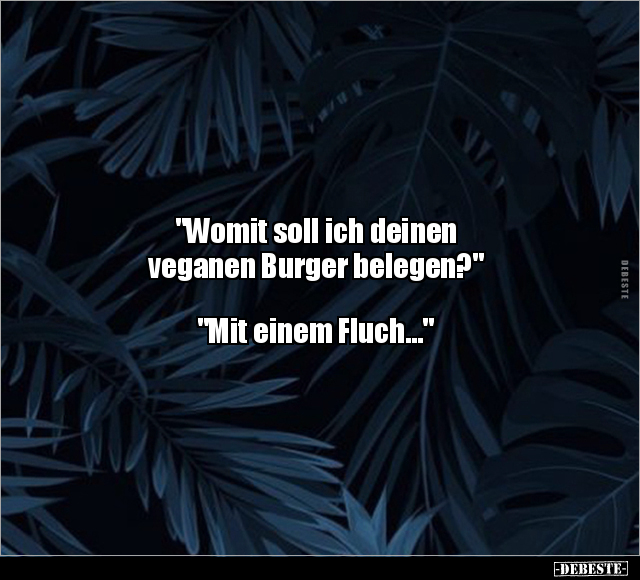 "Womit soll ich deinen veganen Burger belegen?".. - Lustige Bilder | DEBESTE.de