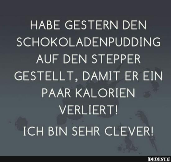 Habe den Schokoladenpudding auf den Stepper gestellt, damit der ein paar Kalorien verliert.