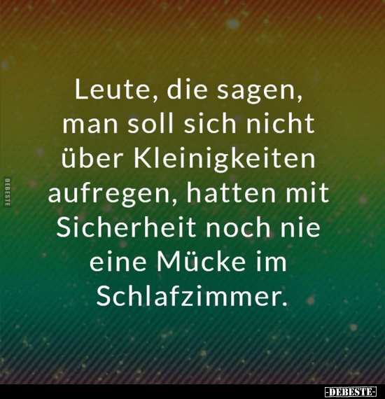 Leute, die sagen, man soll sich nicht über Kleinigkeiten..