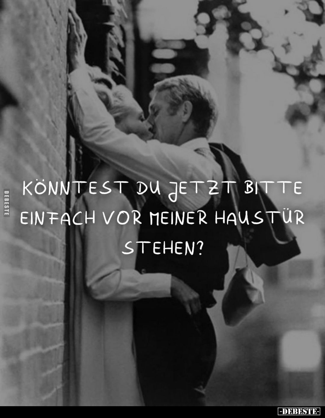 Könntest du jetzt bitte einfach vor meiner Haustür stehen?