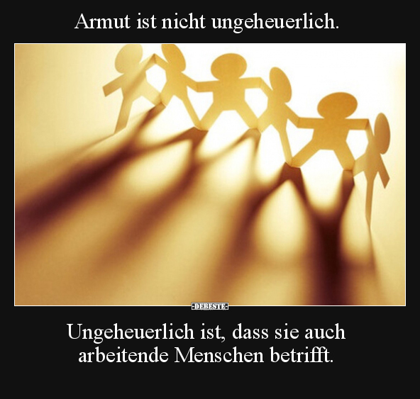 Armut ist nicht ungeheuerlich. Ungeheuerlich ist, dass sie.. - Lustige Bilder | DEBESTE.de