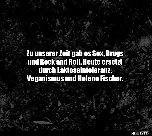 Zu unserer Zeit gab es Sex, Drugs und Rock and Roll... - Lustige Bilder | DEBESTE.de