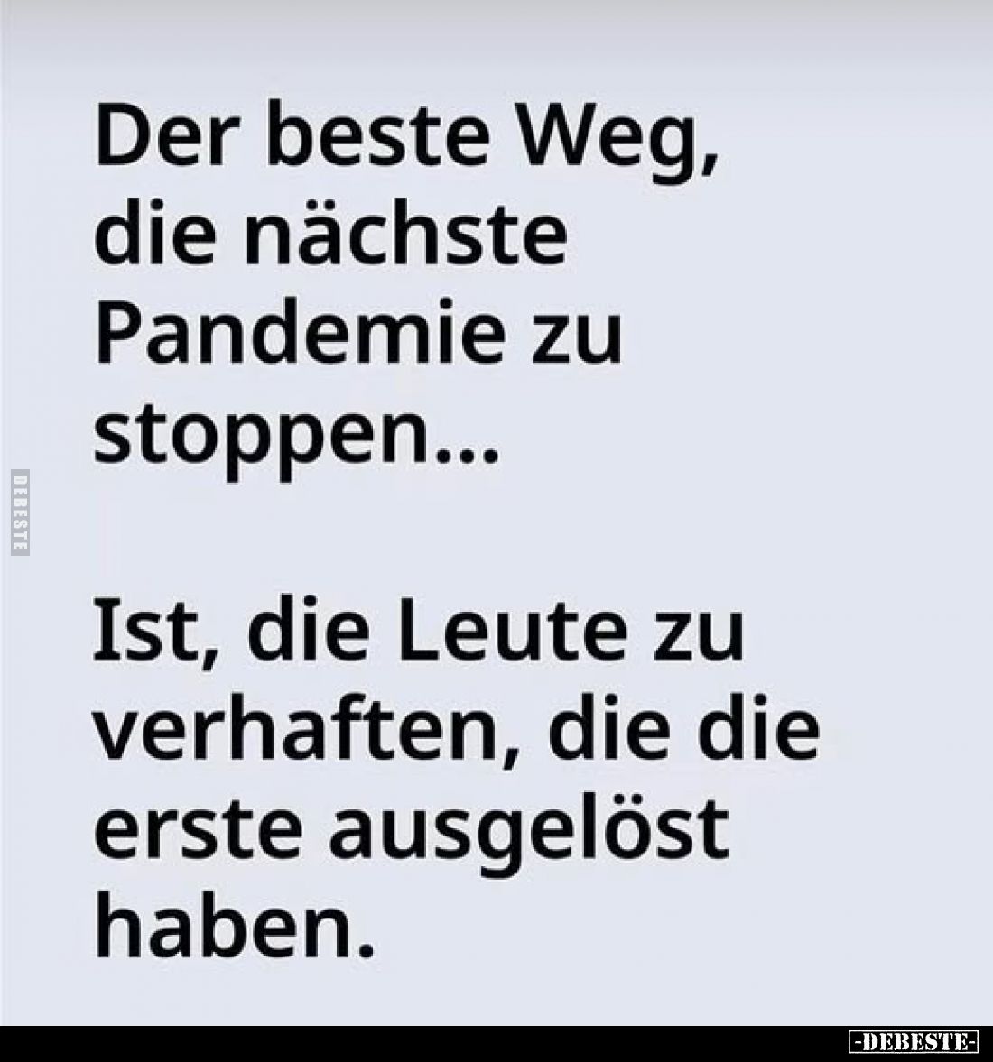Der beste Weg, die nächste Pandemie zu stoppen...
Ist, die Leute zu verhaften, die die erste ausgelöst haben.