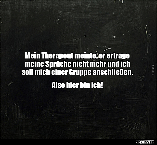 Mein Therapeut meinte, er ertrage meine Sprüche nicht mehr.. - Lustige Bilder | DEBESTE.de