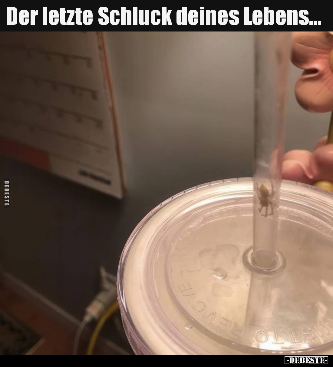 Der letzte Schluck deines Lebens...
