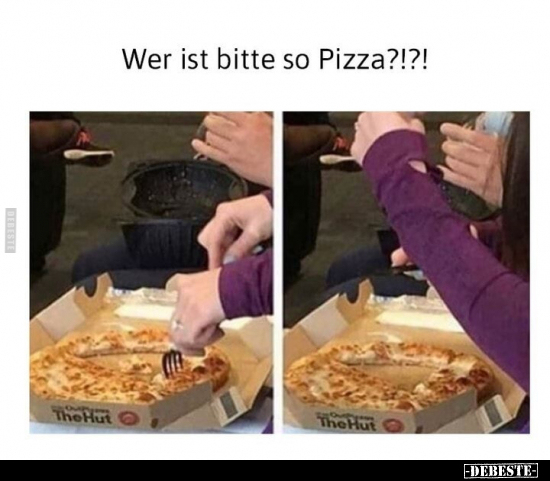 Wer ist bitte so Pizza?!?!.. - Lustige Bilder | DEBESTE.de