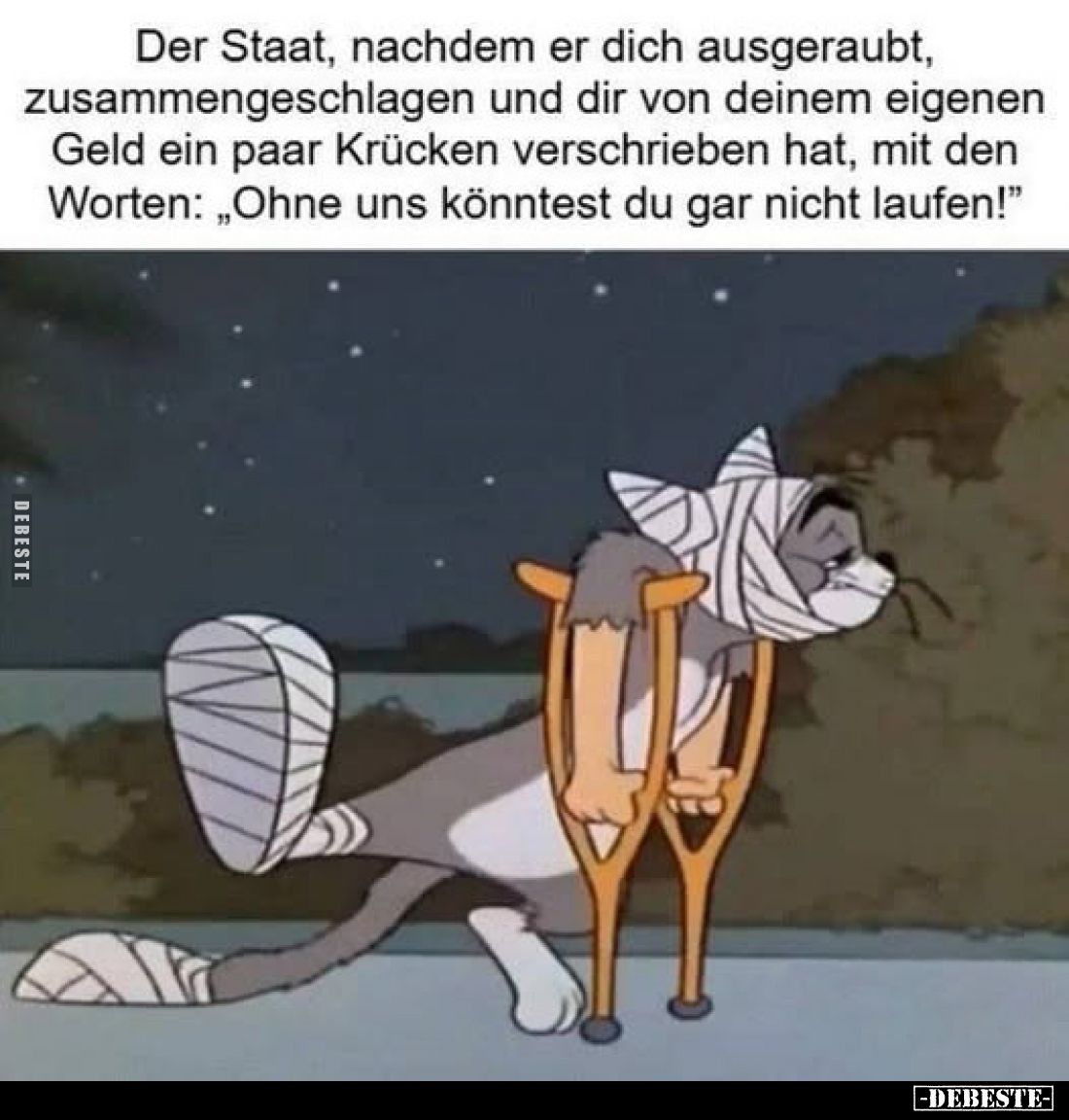 Der Staat, nachdem er dich ausgeraubt, zusammengeschlagen und dir von deinem eigenen Geld ein paar Krücken verschrieben hat, ...