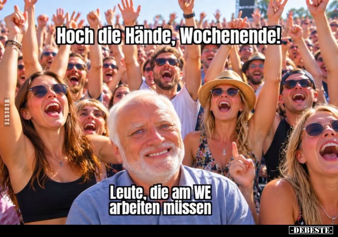 Hoch die Hände, Wochenende!

Leute, die am WE arbeiten müssen.