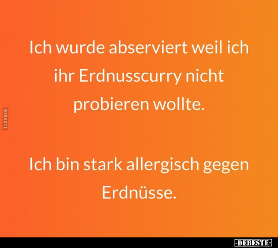 Ich wurde abserviert weil ich ihr Erdnusscurry nicht..