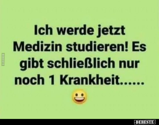 Ich werde jetzt Medizin studieren! Es gibt schließlich nur.. - Lustige Bilder | DEBESTE.de