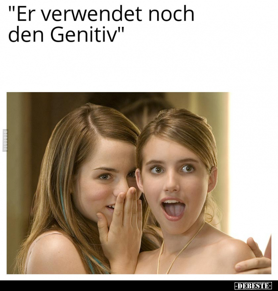 "Er verwendet noch den Genitiv"..