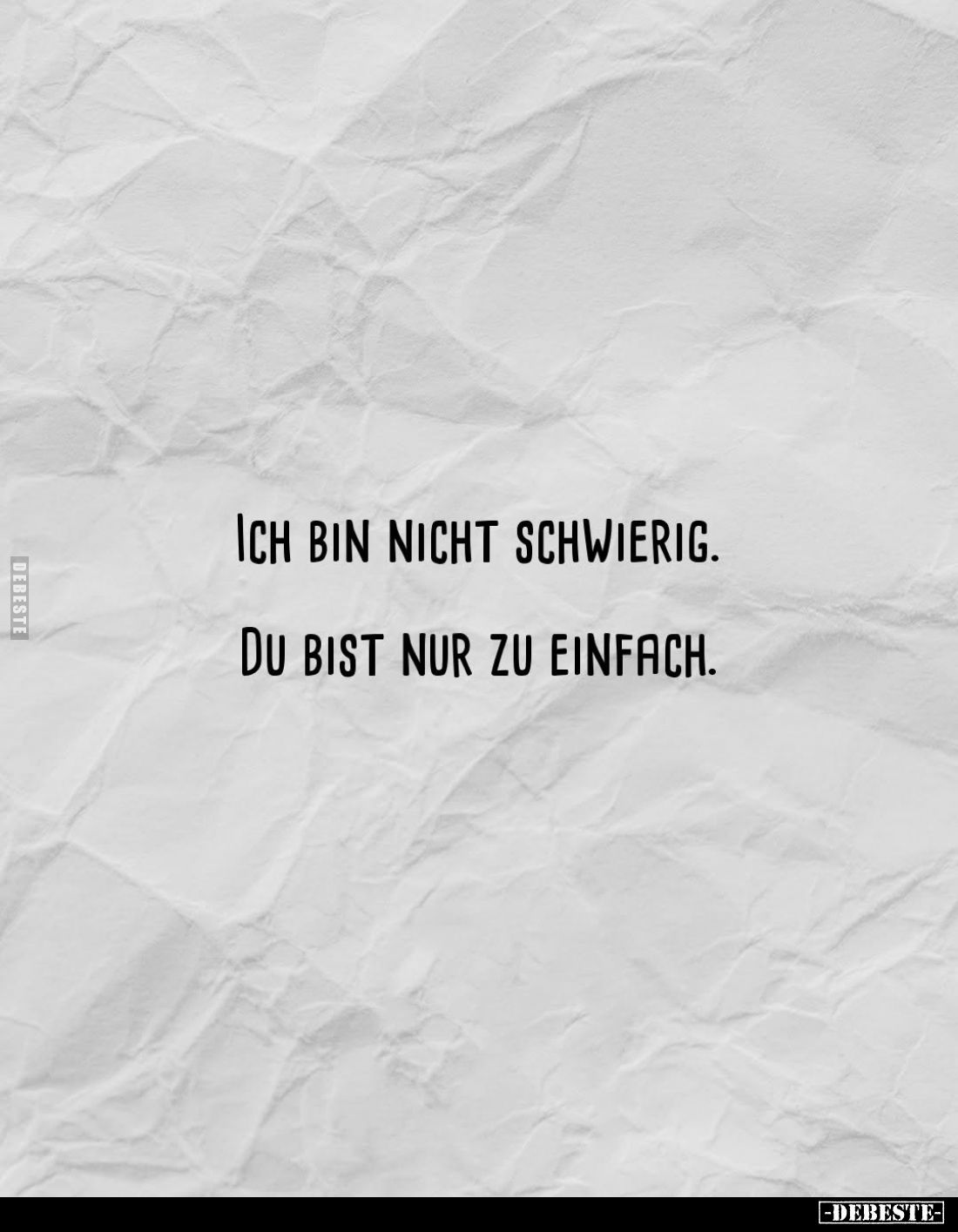 Ich bin nicht schwierig.
Du bist nur zu einfach.