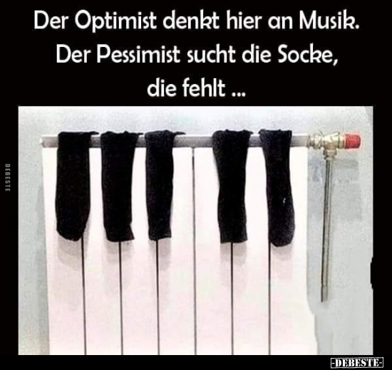 Der Optimist Denkt Hier An Musik Der Pessimist Sucht Die Socke Die Fehlt Debeste De