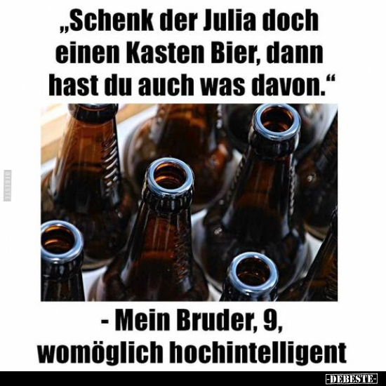 "Schenk der Julia doch einen Kasten Bier, dann hast du auch.." - Lustige Bilder | DEBESTE.de