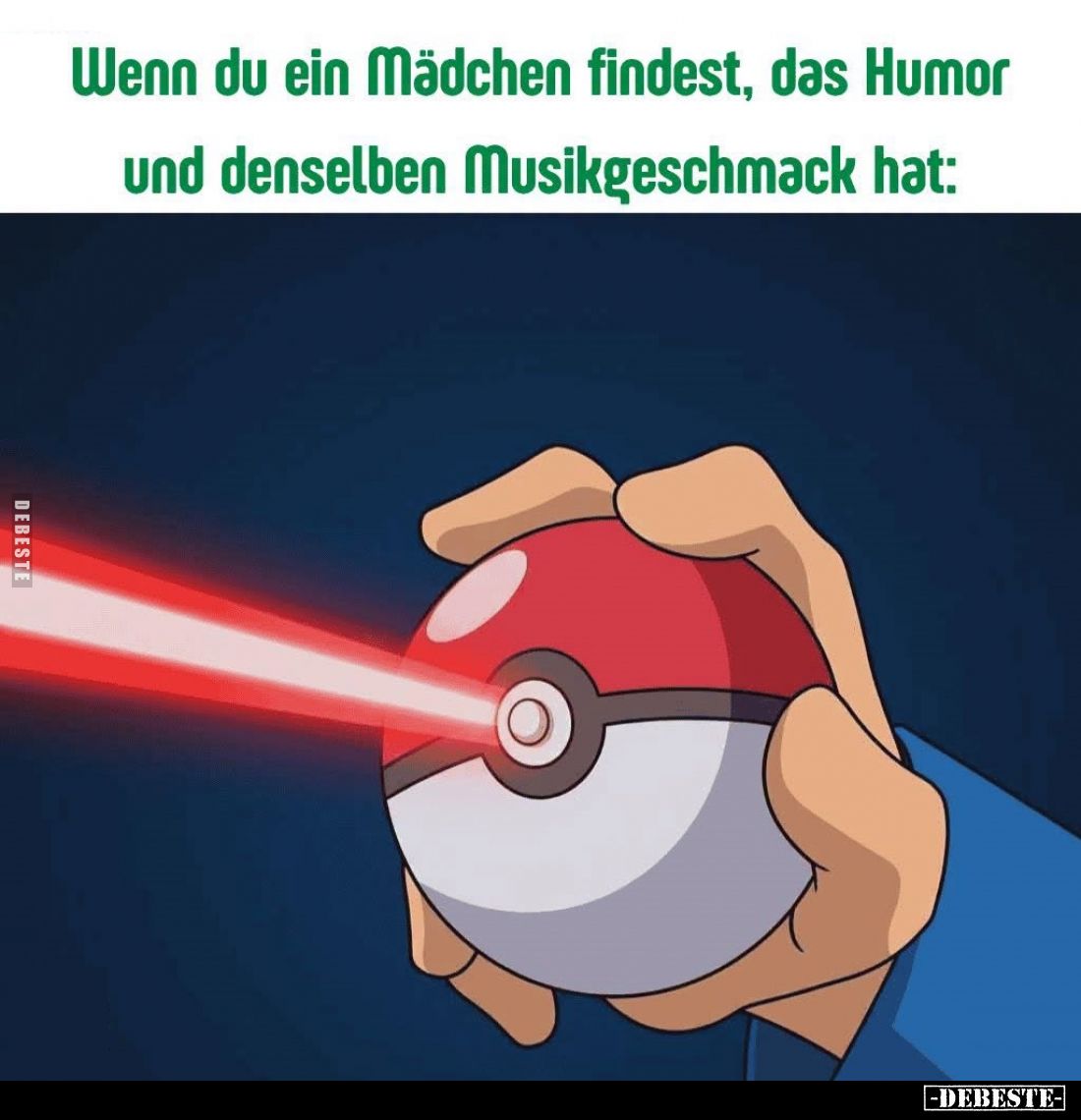 Wenn du ein Mädchen findest, das Humor und denselben Musikgeschmack hat:
