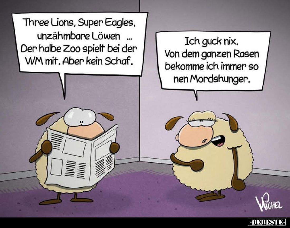 Three Lions, Super Eagles, unzähmbare Löwen...
Der halbe Zoo spielt bei der WM mit.
Aber kein Schaf.
Ich guck nix.
Von ...