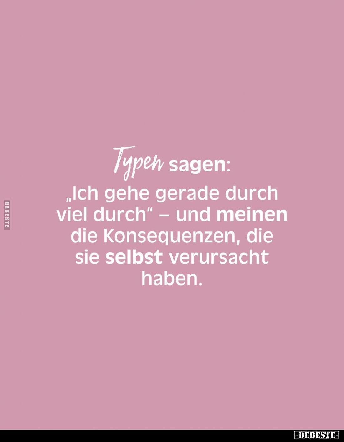 Typen sagen:
„Ich gehe gerade durch viel durch" - und meinen die Konsequenzen, die sie selbst verursacht haben.