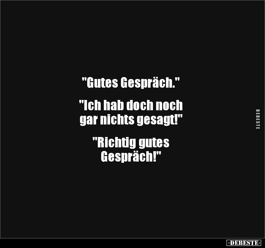 "Gutes Gespräch." 


"Ich hab doch noch 
gar nichts gesagt!" 


"Richtig gutes 
Gespräch!&qu...