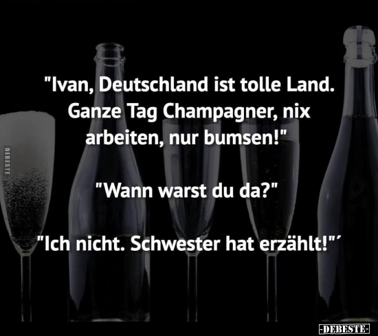 "Ivan, Deutschland ist tolle Land. Ganze Tag Champagner.." - Lustige Bilder | DEBESTE.de
