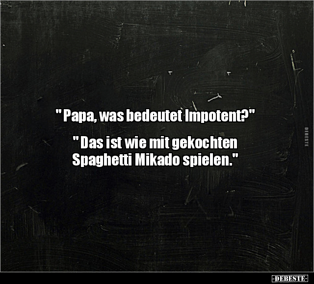 "Papa, was bedeutet Impotent?" " Das ist wie mit.. - Lustige Bilder | DEBESTE.de