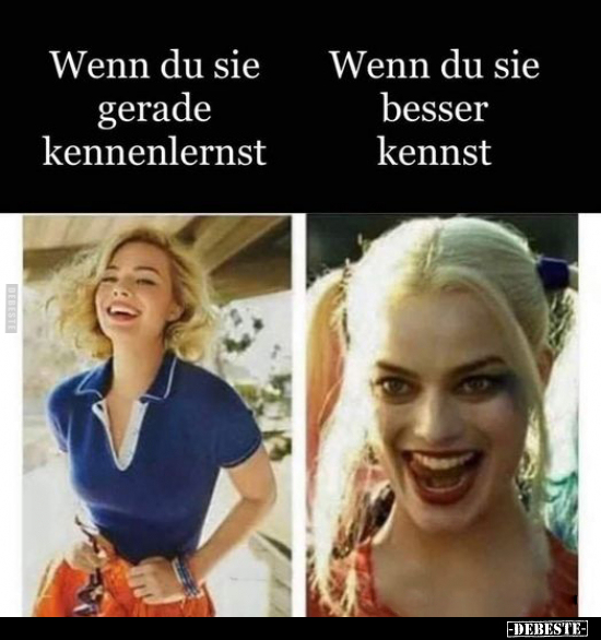 Wenn du sie gerade kennenlernst
/ 
Wenn du sie besser kennst