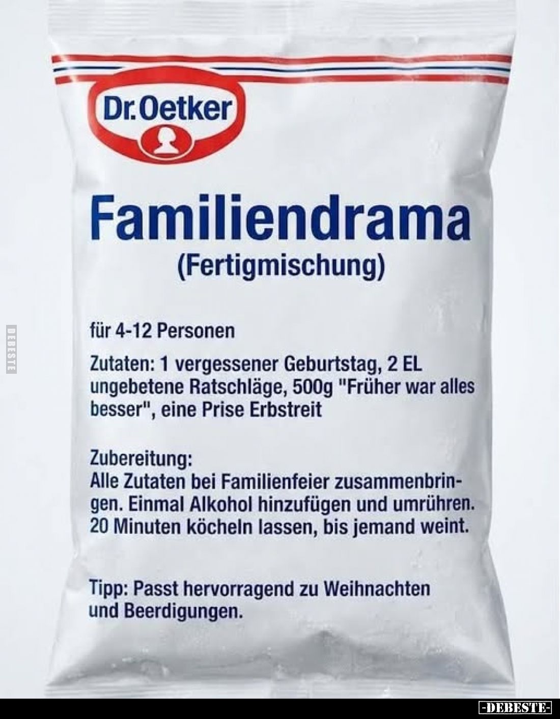 Familiendrama (Fertigmischung)
für 4-12 Personen
Zutaten: 1 vergessener Geburtstag, 2 EL ungebetene Ratschläge, 500g "...