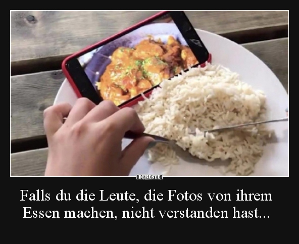 Falls du die Leute, die Fotos von ihrem Essen machen..