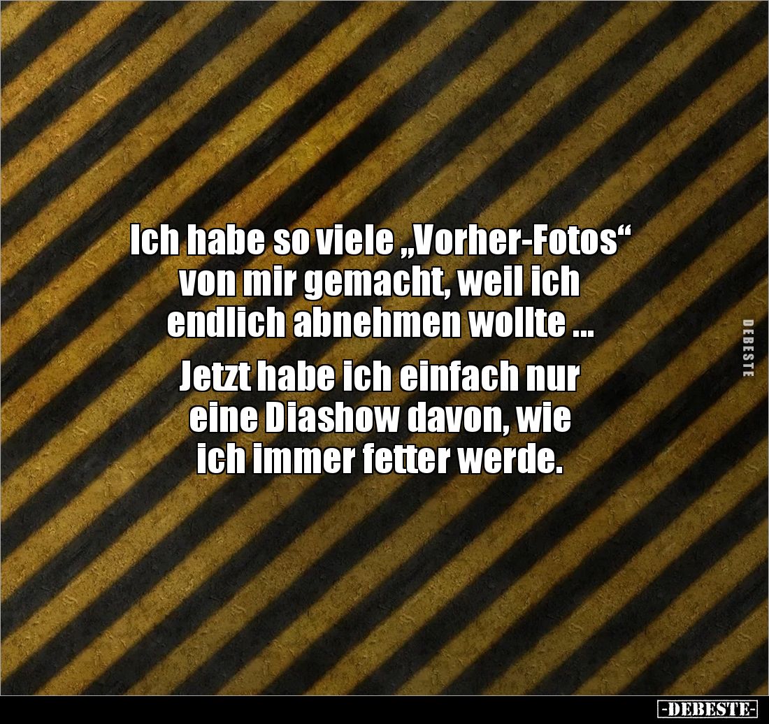 Ich habe so viele „Vorher-Fotos“
von mir gemacht, weil ich
endlich abnehmen wollte ...
Jetzt habe ich einfach nur
ei...