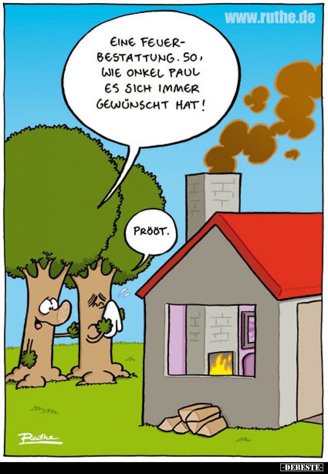 Eine Feuerbestattung. So, wie Onkel Paul es sich immer gewünscht hat!
Prööt.