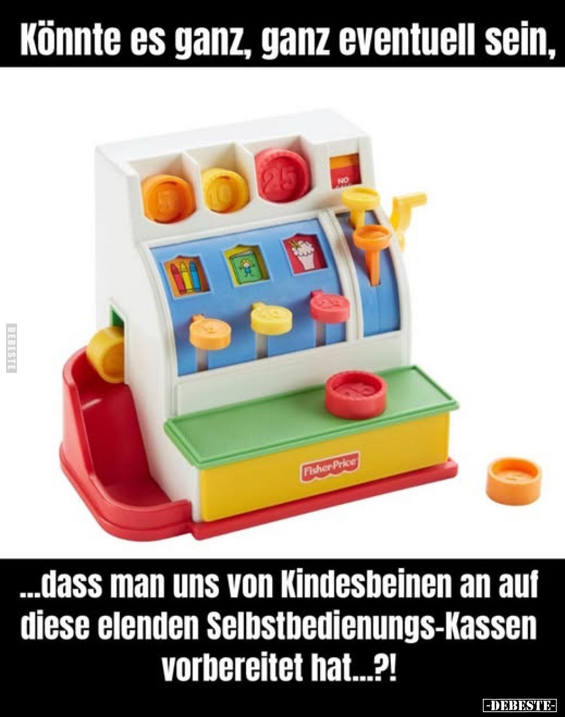 Könnte es ganz, ganz eventuell sein,
...dass man uns von Kindesbeinen an auf diese elenden Selbstbedienungs-Kassen vorbereit...