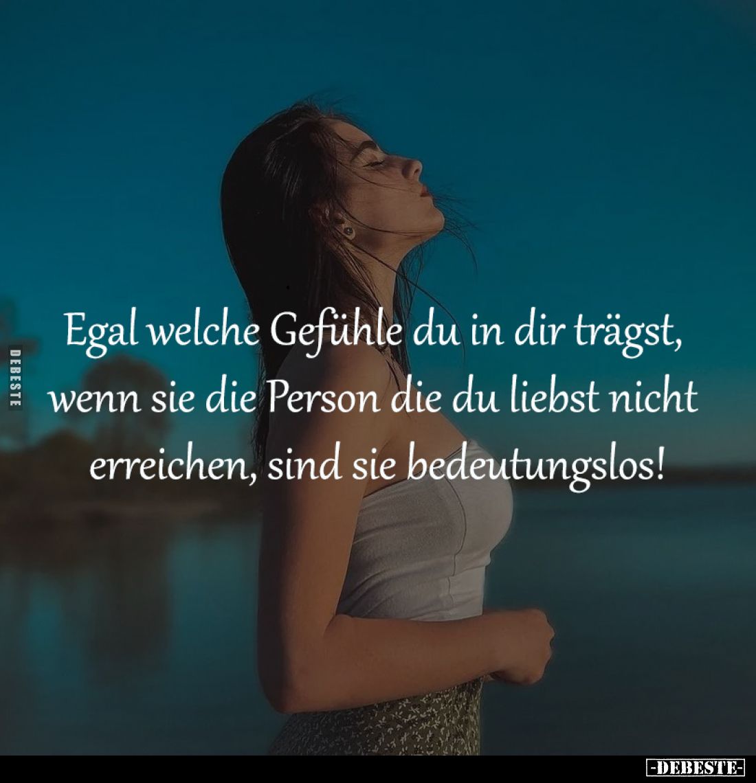 Egal welche Gefühle du in dir trägst, 
wenn sie die Person die du liebst nicht 
erreichen, sind sie bedeutungslos!