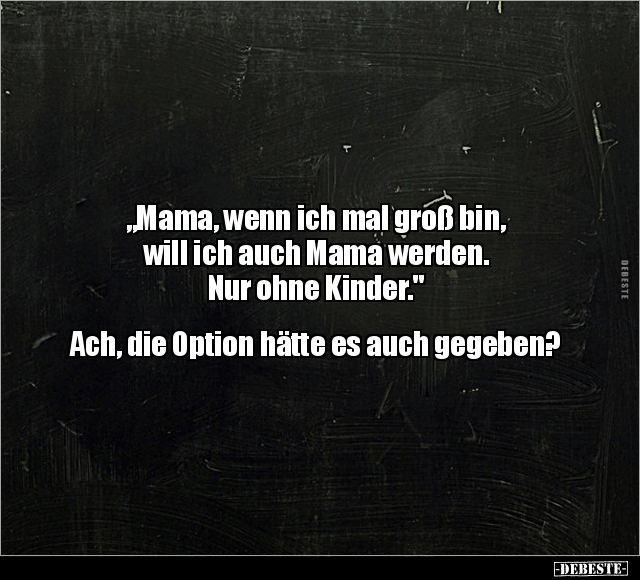 "Mama, wenn ich mal groß bin, will ich.." - Lustige Bilder | DEBESTE.de