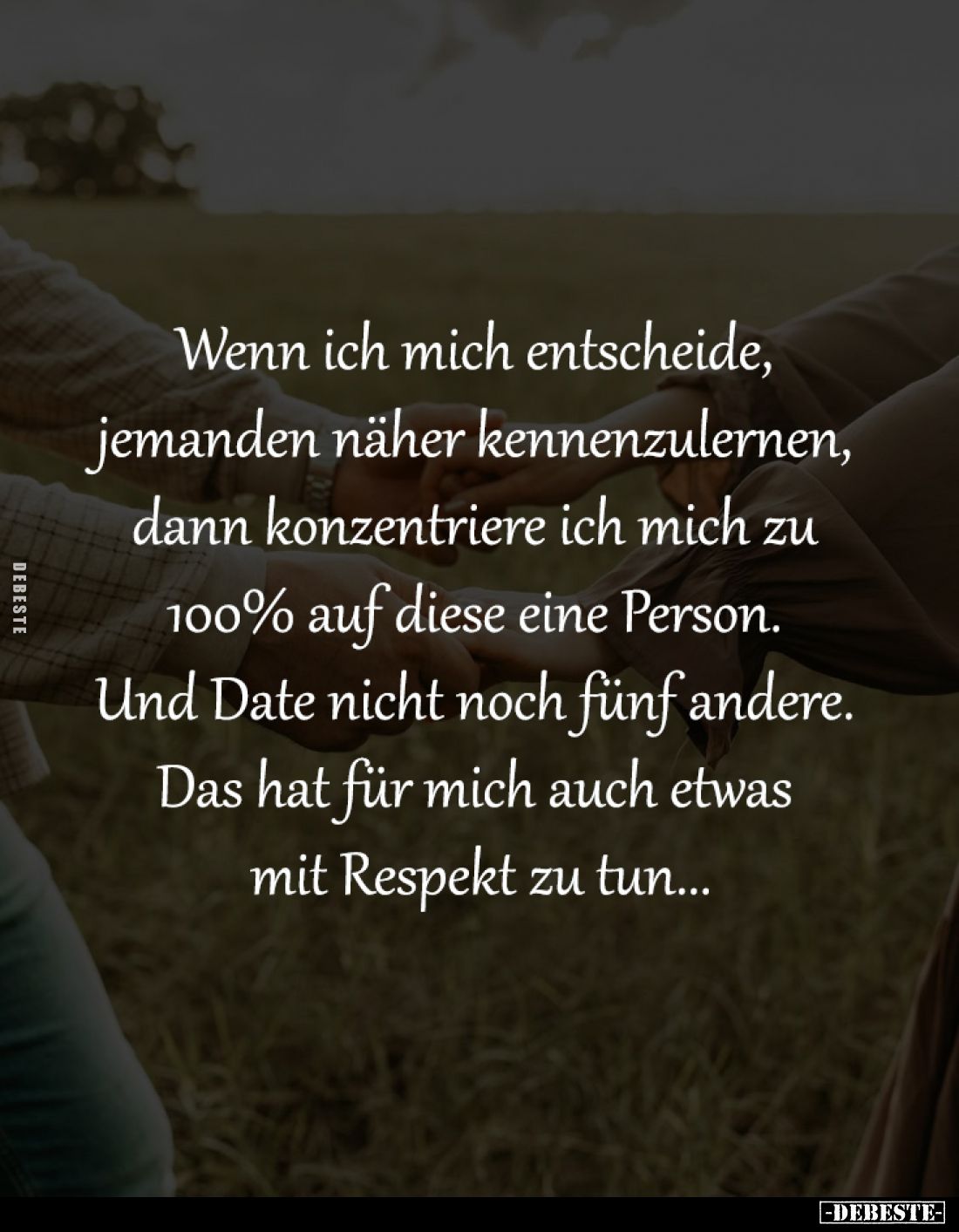 Wenn ich mich entscheide, 
jemanden näher kennenzulernen, 
dann konzentriere ich mich zu 
100% auf diese eine Person. 
Un...