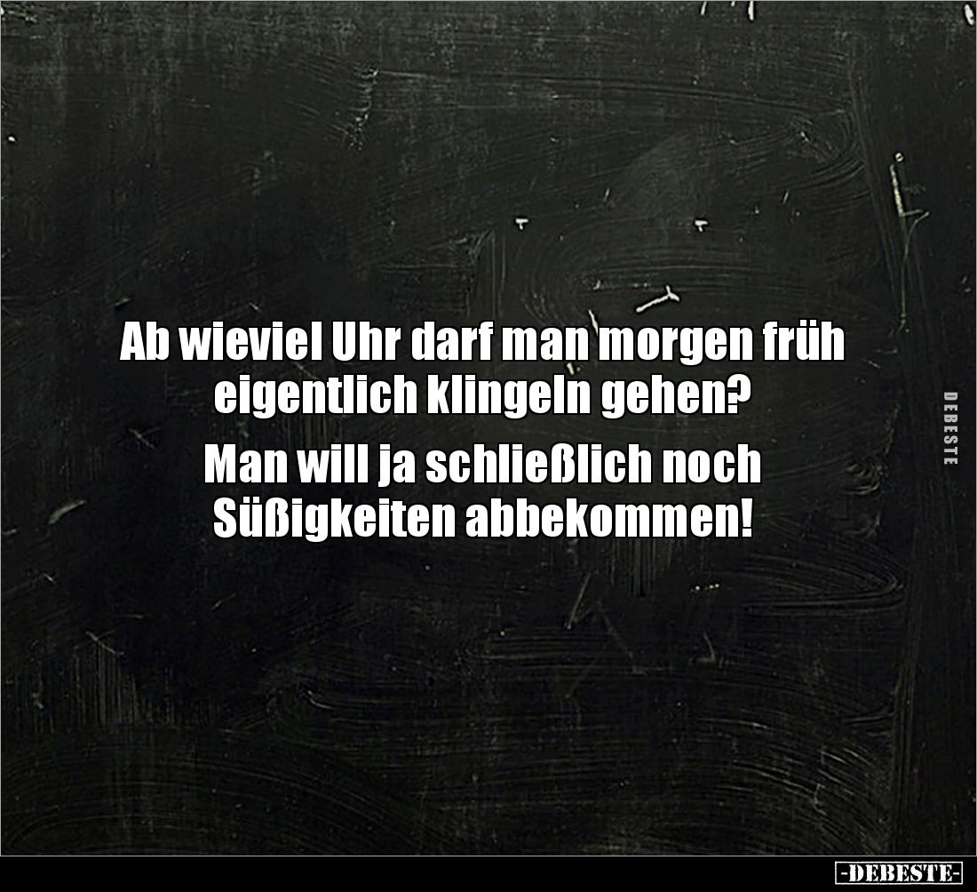 Ab wieviel Uhr darf man morgen früh 
eigentlich klingeln gehen?

Man will ja schließlich noch 
Süßigkeiten abbekommen!
